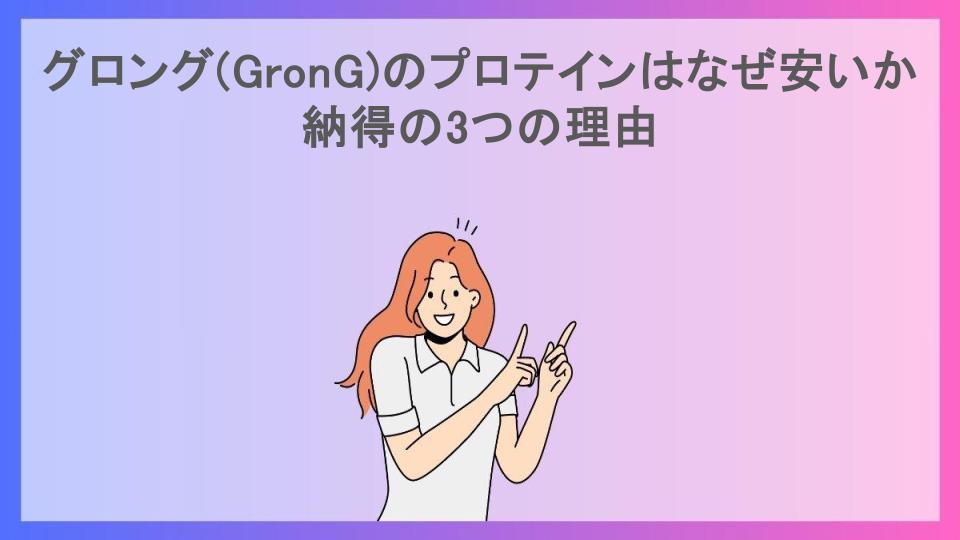 グロング(GronG)のプロテインはなぜ安いか納得の3つの理由